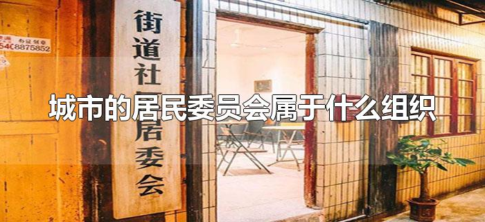 城市的居民委员会属于什么组织