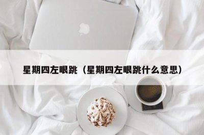 ​星期四左眼跳（星期四左眼跳什么意思）
