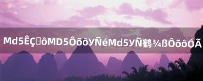 ​Md5是什么MD5怎么校验Md5校验工具怎么用