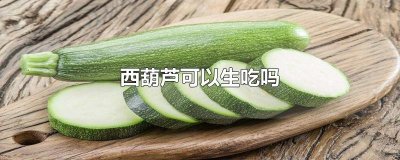 ​西葫芦可以生吃吗