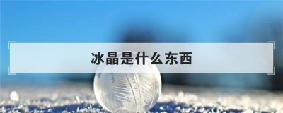 ​冰晶是什么东西（冰晶有什么作用）