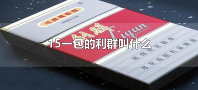 ​15一包的利群叫什么（15一包的利群叫什么名字）