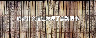 ​成都什么遗址发现了扁鹊医书