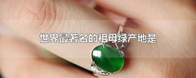​世界最著名的祖母绿产地是