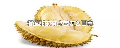 ​榴莲甜的有点苦怎么回事