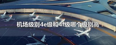 ​4e和4f机场有什么区别，4g机场是什么级别？