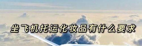 护肤品可以托运飞机 护肤品的托运说明书吗