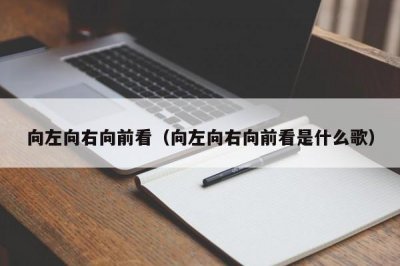​向左向右向前看（向左向右向前看是什么歌）