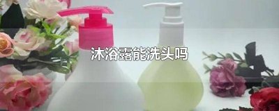 ​沐浴露能洗头吗女生 沐浴露能洗头吗怎么洗
