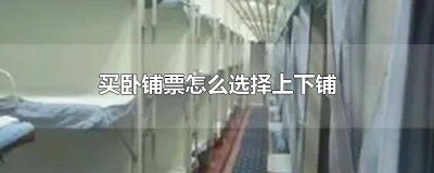 ​买卧铺票怎么选择上下铺 买卧铺票怎么选择上下铺位置