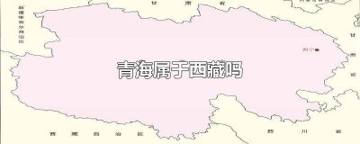 ​青海在哪里属于西藏吗 青海是西藏的么