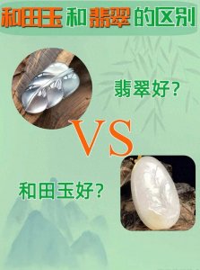 ​翡翠VS和田玉：小白必看的7大区别，一篇搞懂两大玉石之王！